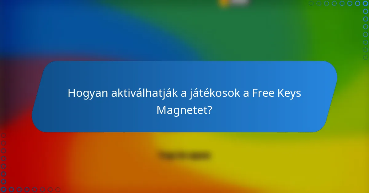 Hogyan aktiválhatják a játékosok a Free Keys Magnetet?