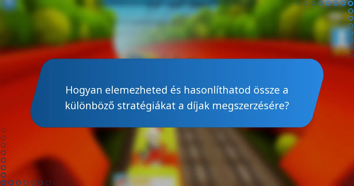 Hogyan elemezheted és hasonlíthatod össze a különböző stratégiákat a díjak megszerzésére?