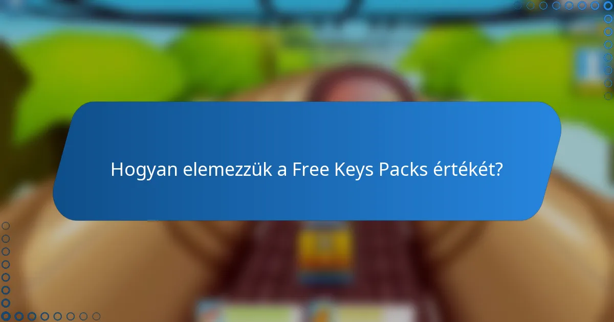 Hogyan elemezzük a Free Keys Packs értékét?