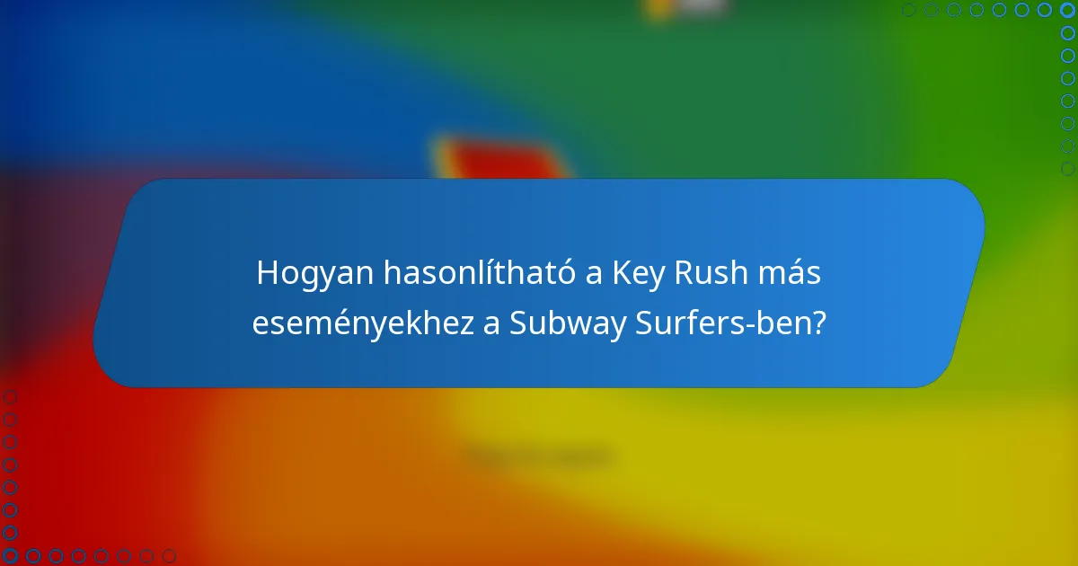 Hogyan hasonlítható a Key Rush más eseményekhez a Subway Surfers-ben?