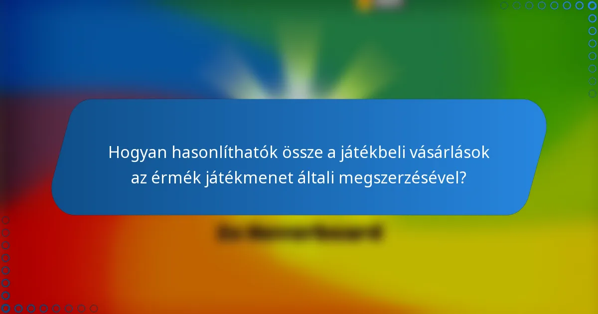 Hogyan hasonlíthatók össze a játékbeli vásárlások az érmék játékmenet általi megszerzésével?