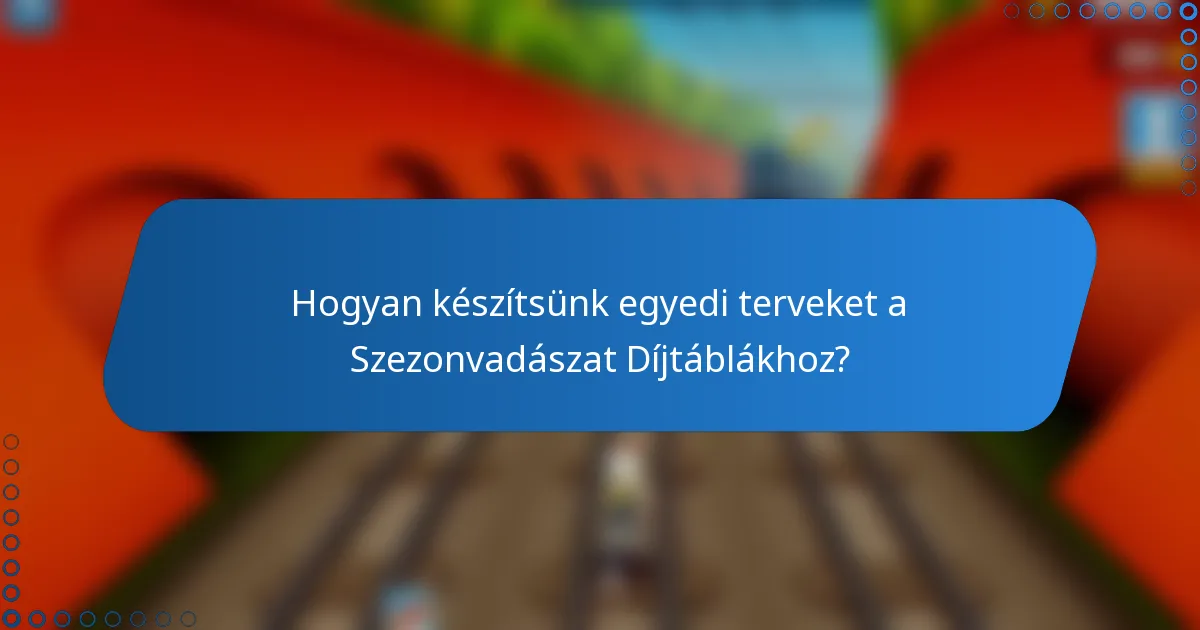 Hogyan készítsünk egyedi terveket a Szezonvadászat Díjtáblákhoz?