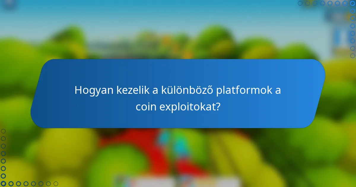 Hogyan kezelik a különböző platformok a coin exploitokat?