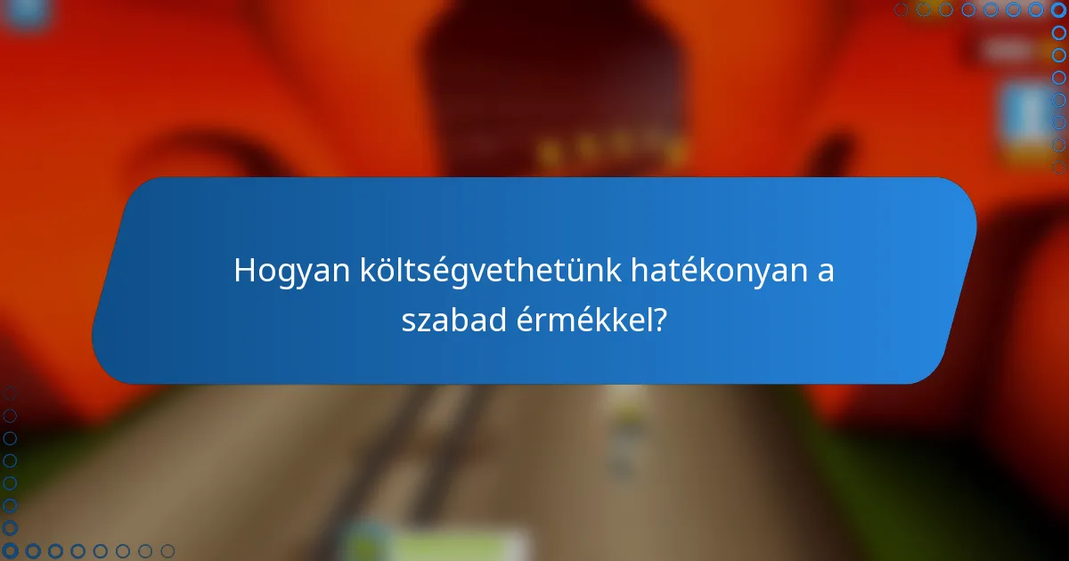 Hogyan költségvethetünk hatékonyan a szabad érmékkel?