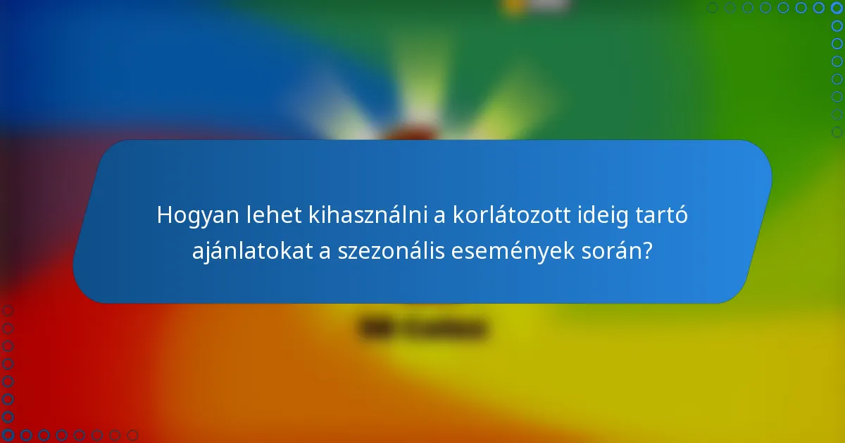 Hogyan lehet kihasználni a korlátozott ideig tartó ajánlatokat a szezonális események során?
