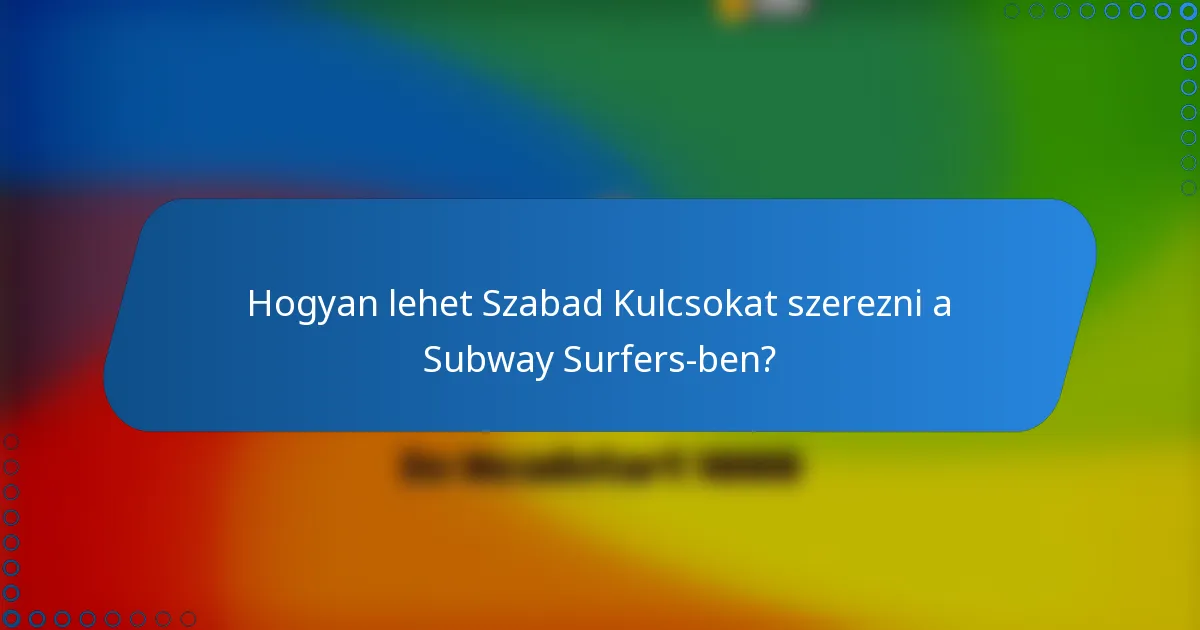 Hogyan lehet Szabad Kulcsokat szerezni a Subway Surfers-ben?