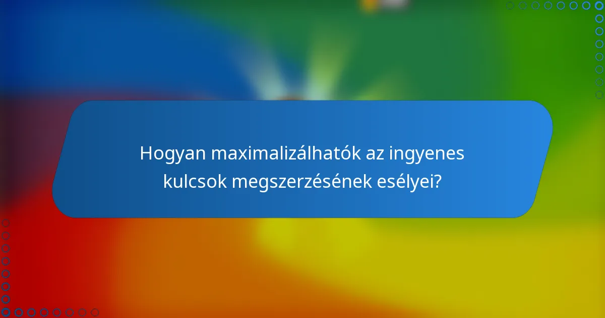 Hogyan maximalizálhatók az ingyenes kulcsok megszerzésének esélyei?