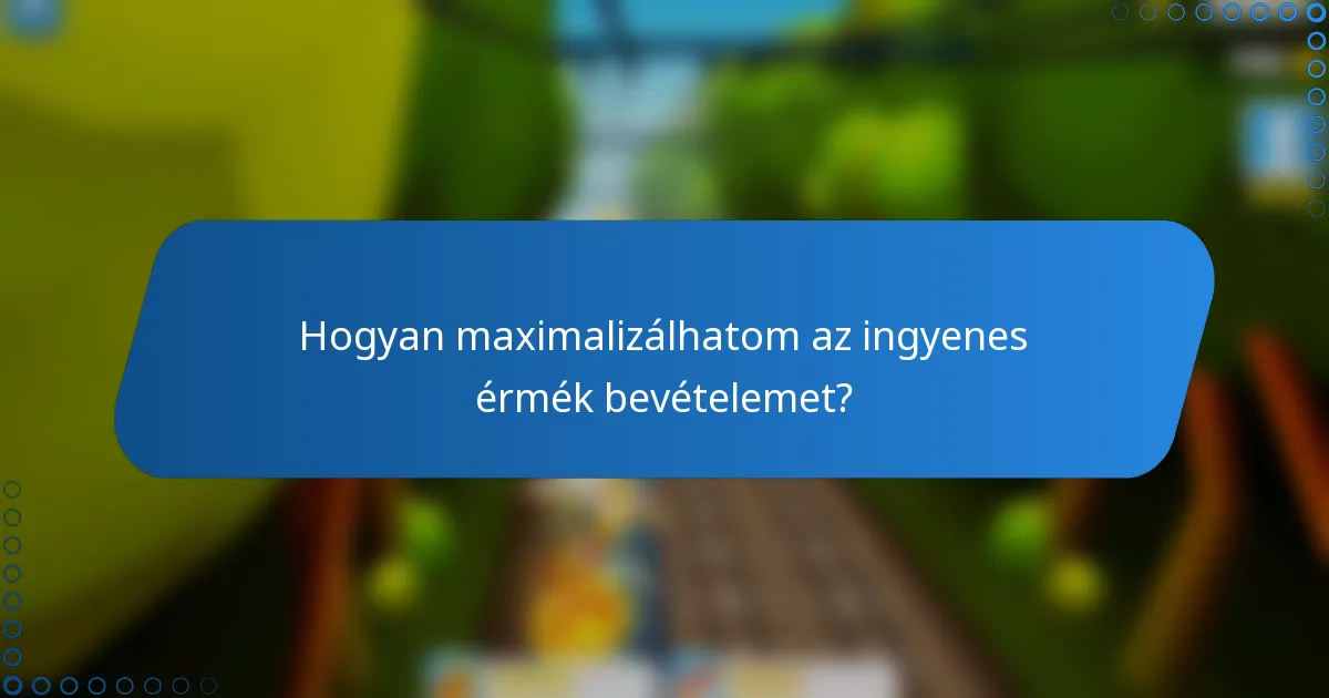 Hogyan maximalizálhatom az ingyenes érmék bevételemet?
