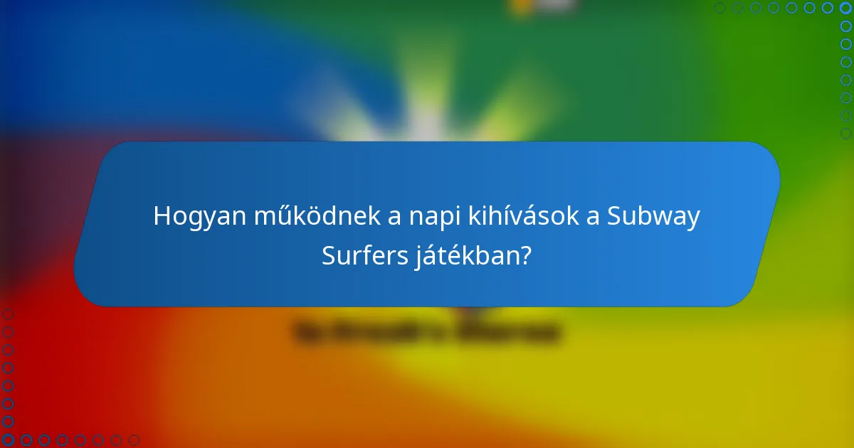 Hogyan működnek a napi kihívások a Subway Surfers játékban?