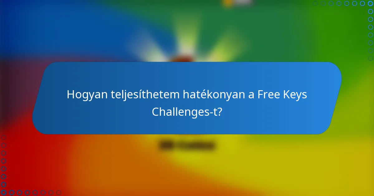 Hogyan teljesíthetem hatékonyan a Free Keys Challenges-t?