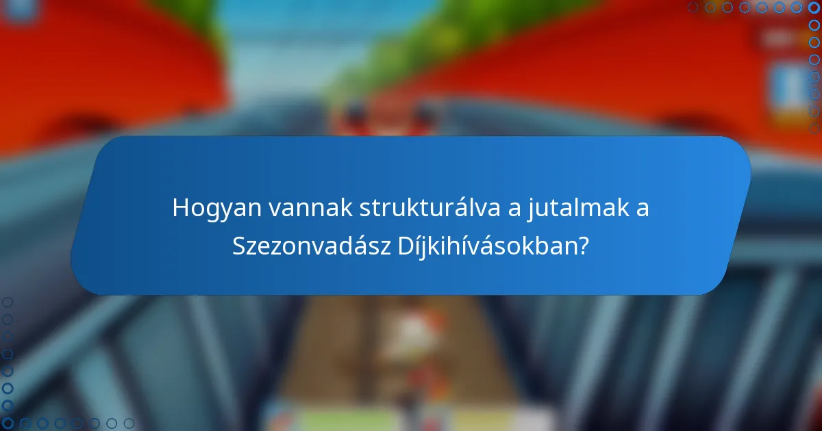 Hogyan vannak strukturálva a jutalmak a Szezonvadász Díjkihívásokban?