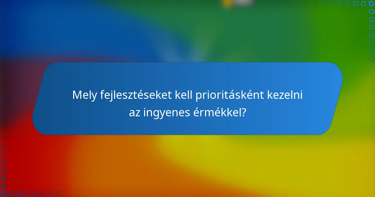 Mely fejlesztéseket kell prioritásként kezelni az ingyenes érmékkel?