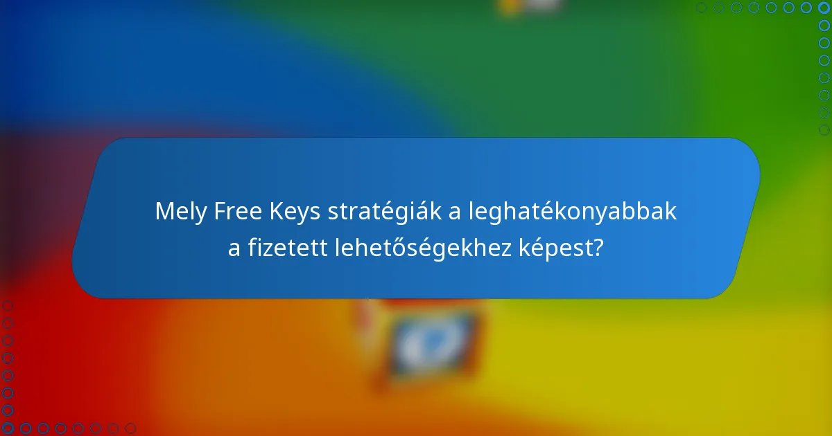 Mely Free Keys stratégiák a leghatékonyabbak a fizetett lehetőségekhez képest?