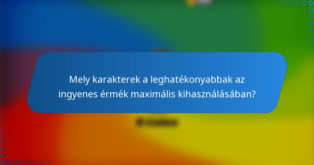 Mely karakterek a leghatékonyabbak az ingyenes érmék maximális kihasználásában?