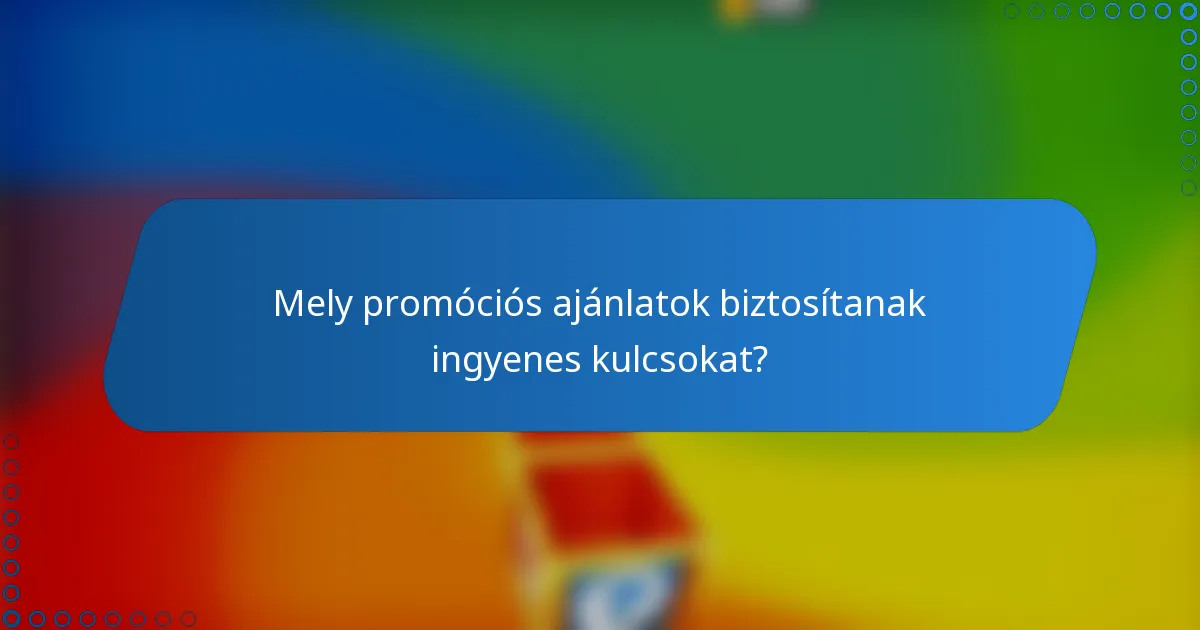 Mely promóciós ajánlatok biztosítanak ingyenes kulcsokat?