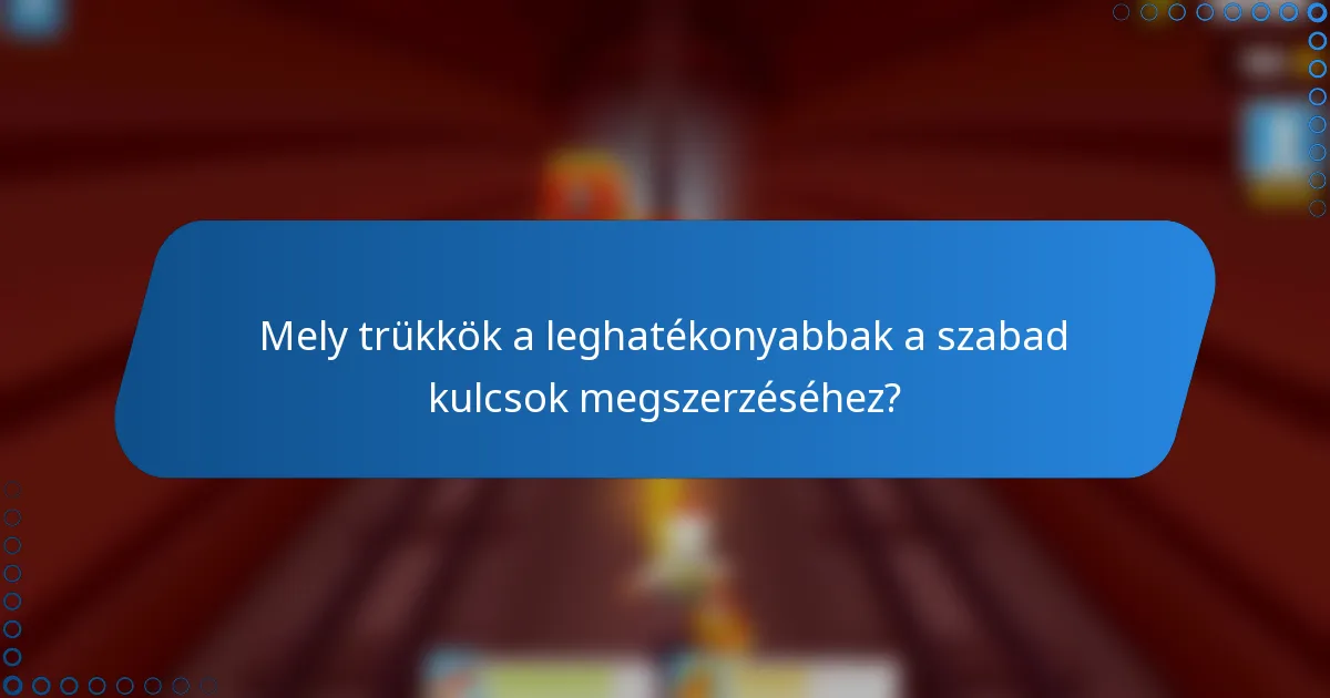 Mely trükkök a leghatékonyabbak a szabad kulcsok megszerzéséhez?