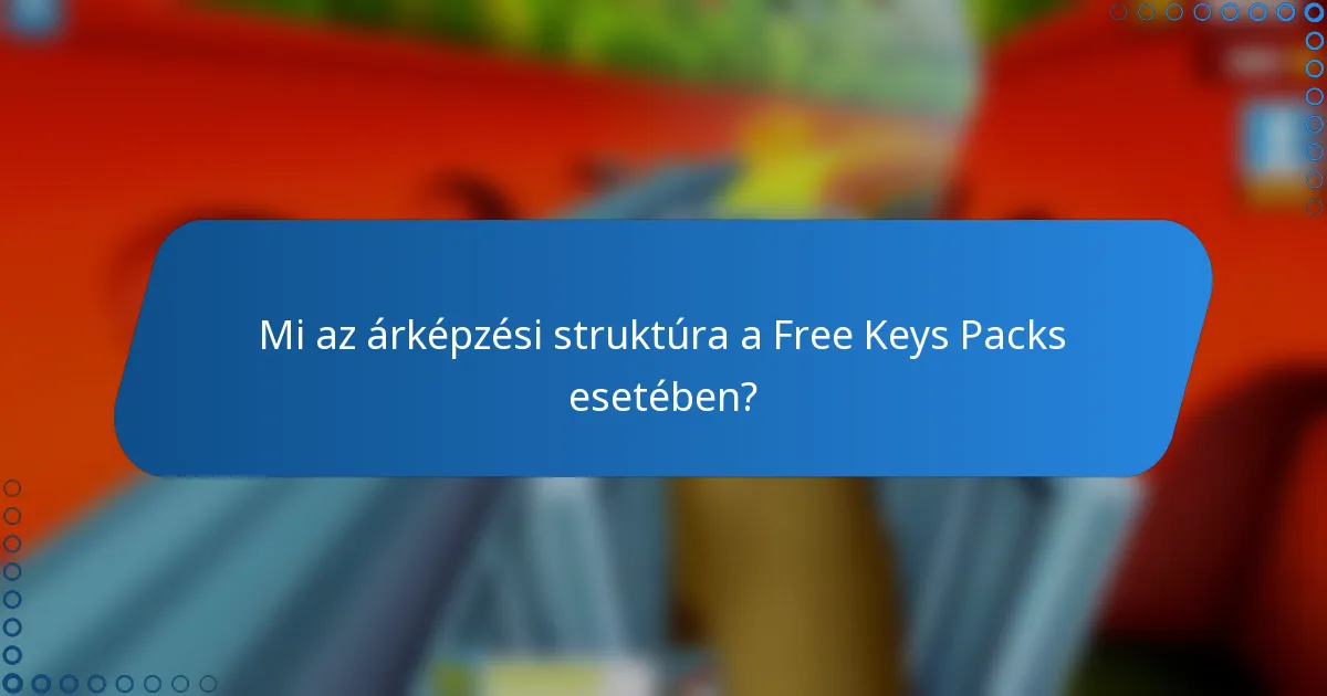 Mi az árképzési struktúra a Free Keys Packs esetében?