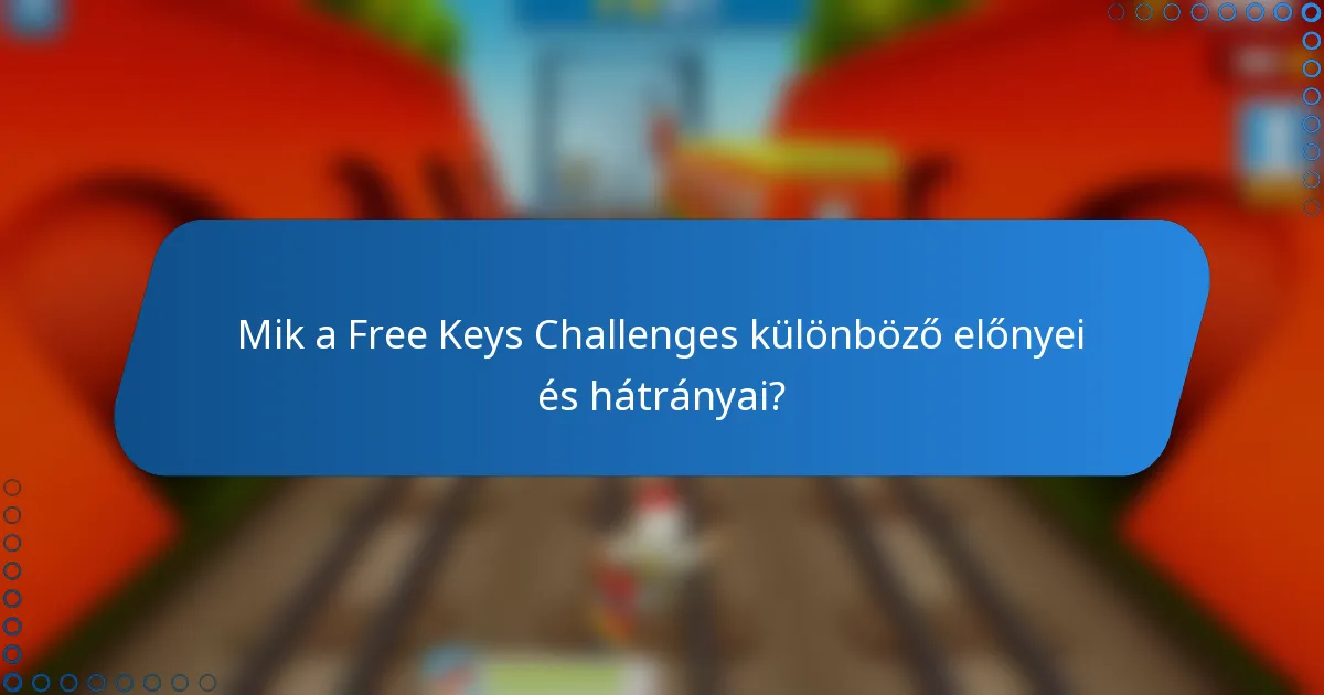 Mik a Free Keys Challenges különböző előnyei és hátrányai?