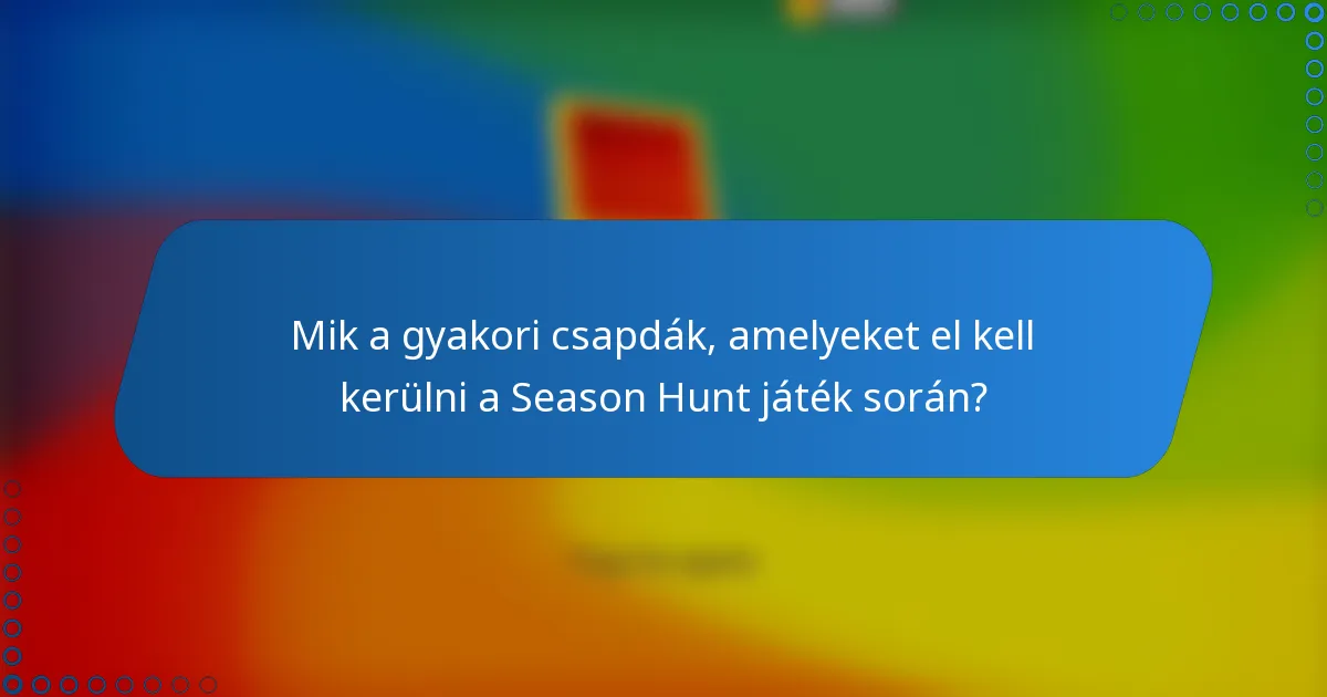 Mik a gyakori csapdák, amelyeket el kell kerülni a Season Hunt játék során?