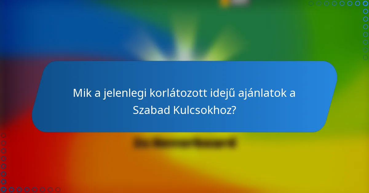 Mik a jelenlegi korlátozott idejű ajánlatok a Szabad Kulcsokhoz?