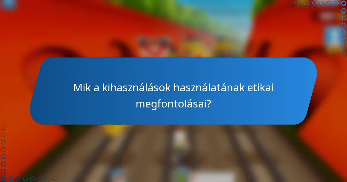 Mik a kihasználások használatának etikai megfontolásai?