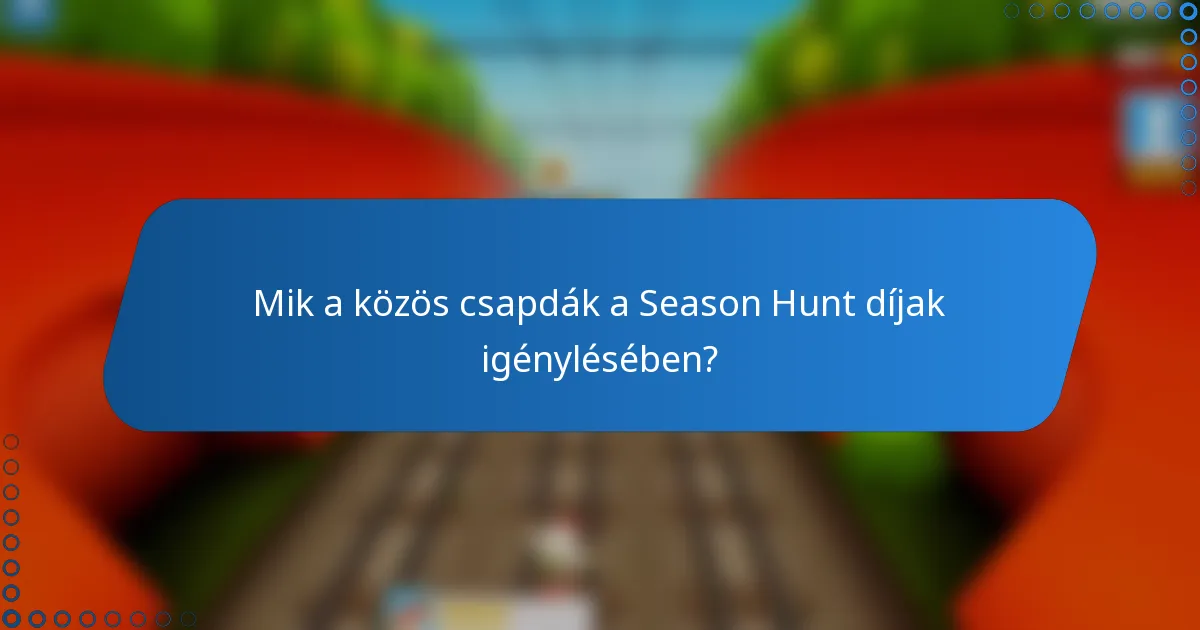 Mik a közös csapdák a Season Hunt díjak igénylésében?