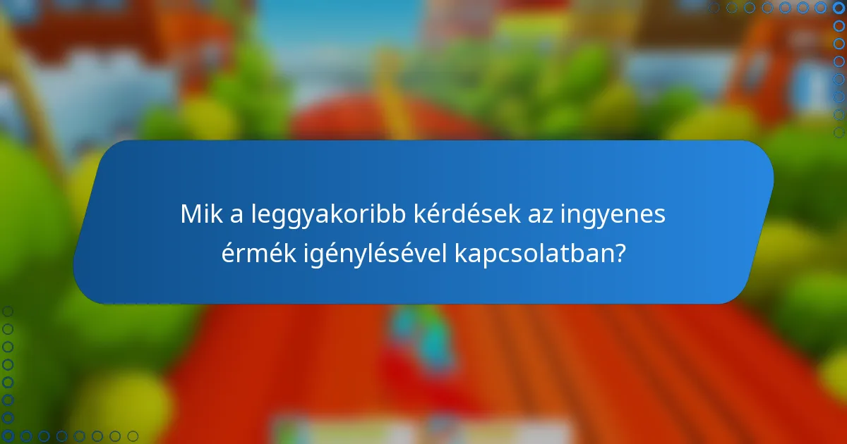 Mik a leggyakoribb kérdések az ingyenes érmék igénylésével kapcsolatban?