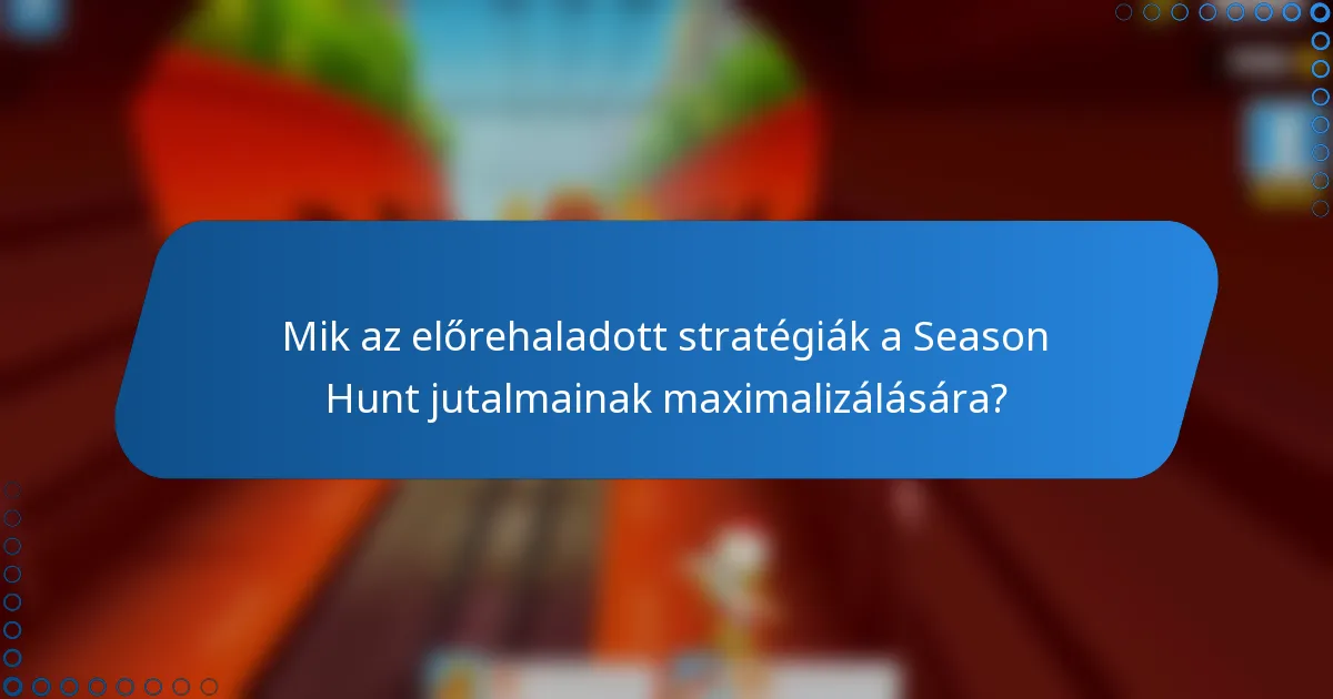 Mik az előrehaladott stratégiák a Season Hunt jutalmainak maximalizálására?