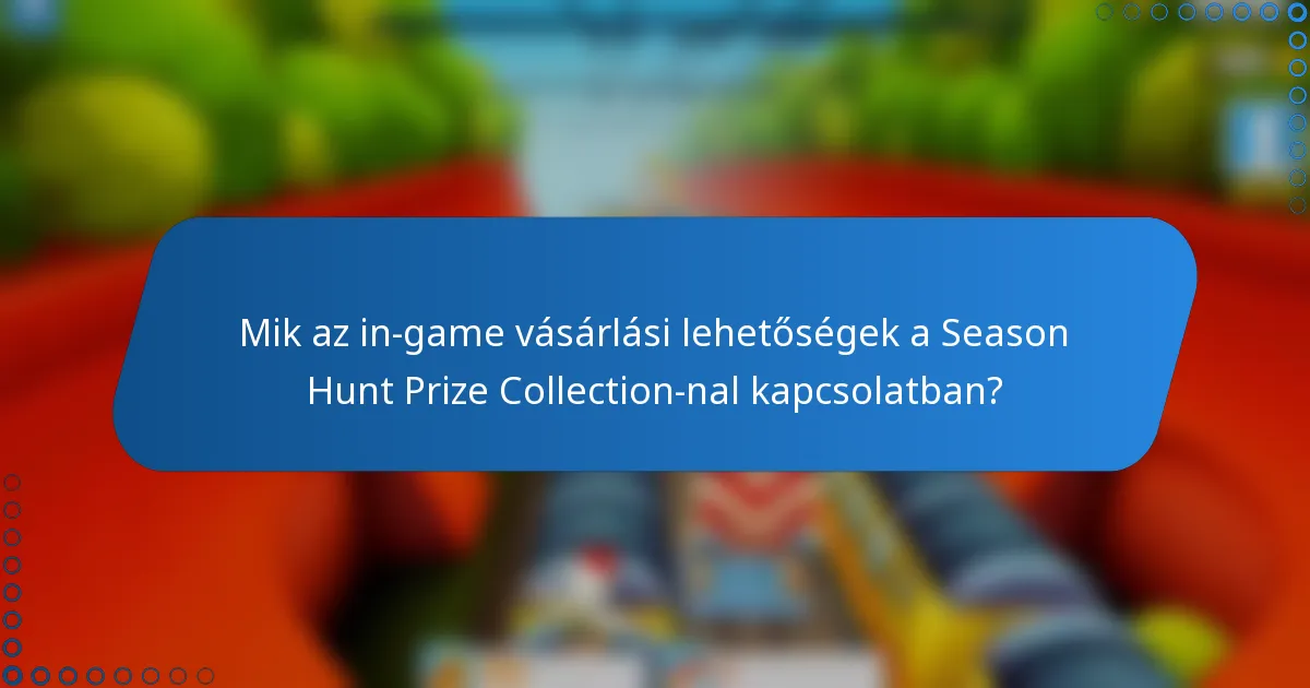 Mik az in-game vásárlási lehetőségek a Season Hunt Prize Collection-nal kapcsolatban?