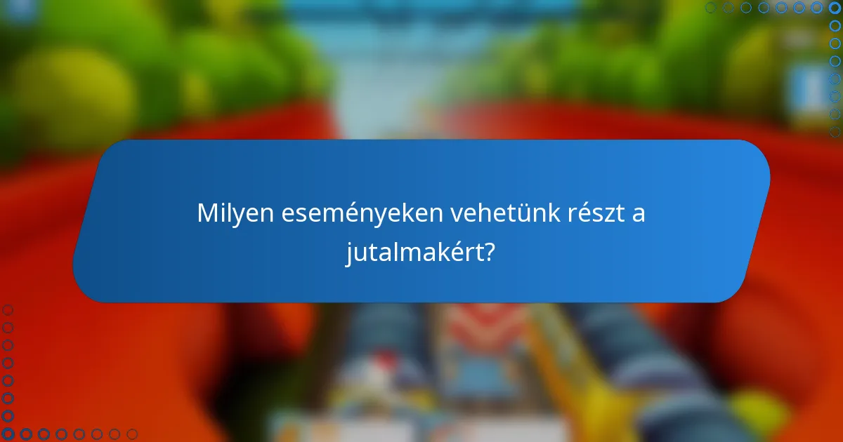 Milyen eseményeken vehetünk részt a jutalmakért?
