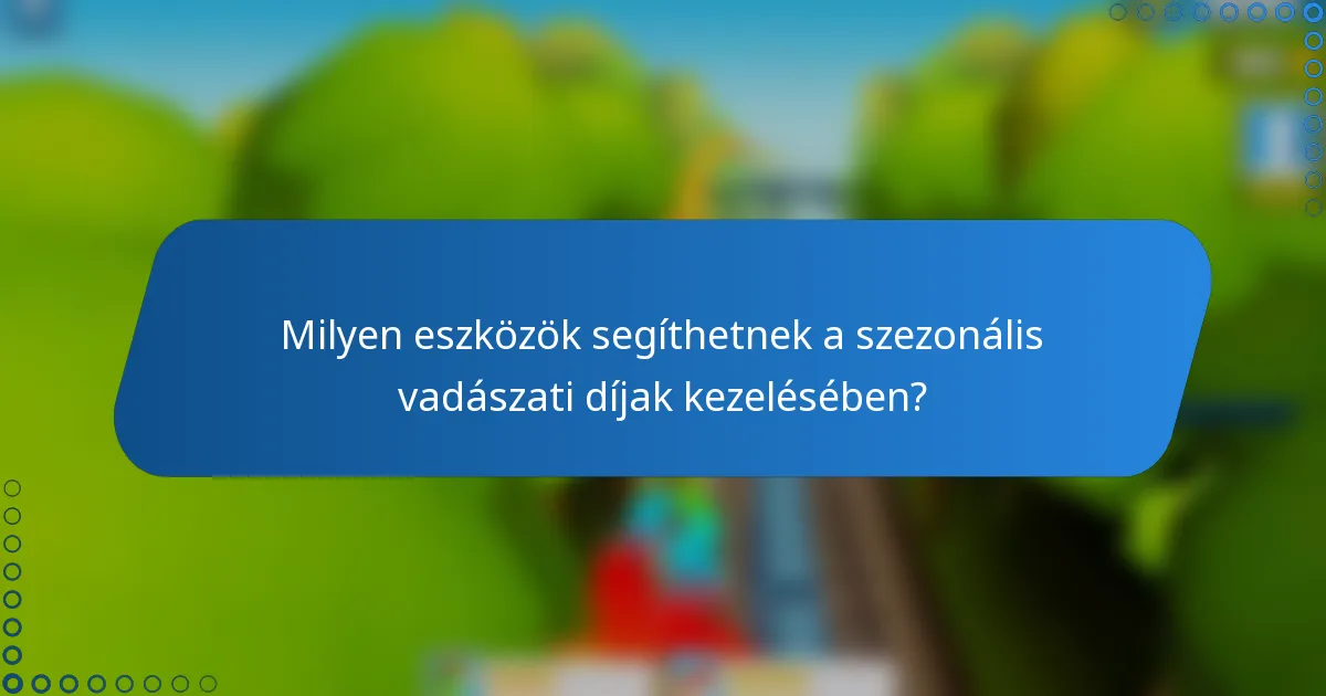 Milyen eszközök segíthetnek a szezonális vadászati díjak kezelésében?