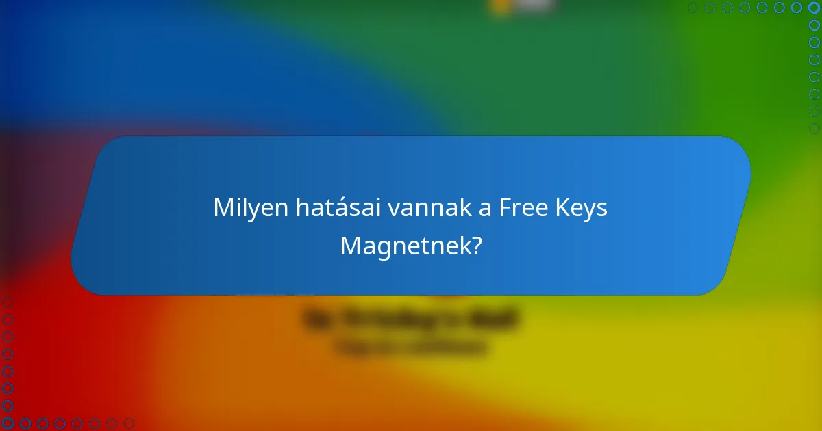 Milyen hatásai vannak a Free Keys Magnetnek?