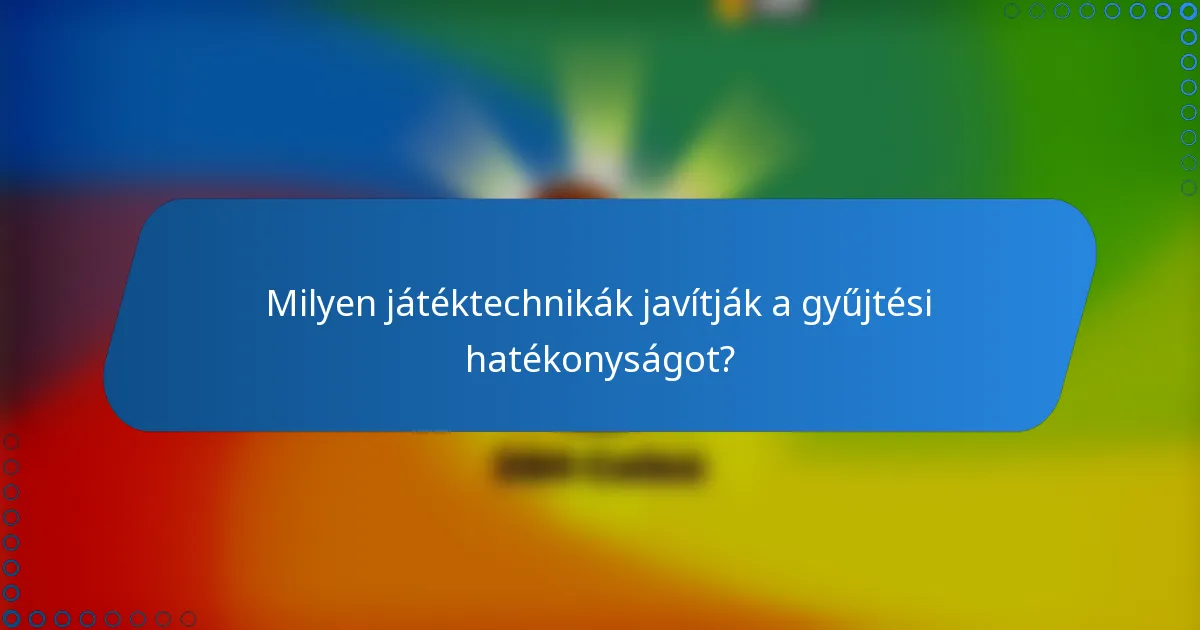 Milyen játéktechnikák javítják a gyűjtési hatékonyságot?
