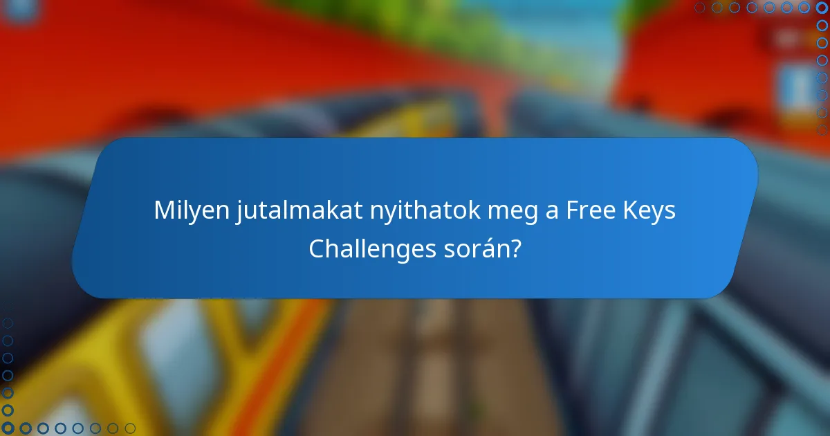 Milyen jutalmakat nyithatok meg a Free Keys Challenges során?