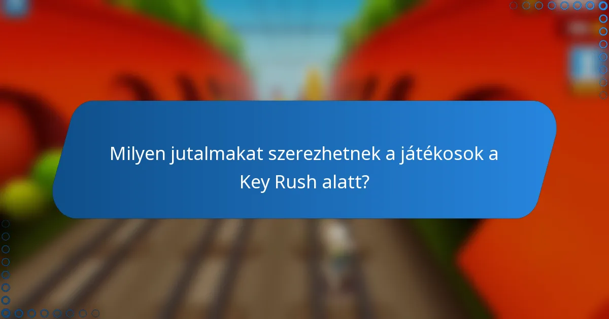 Milyen jutalmakat szerezhetnek a játékosok a Key Rush alatt?
