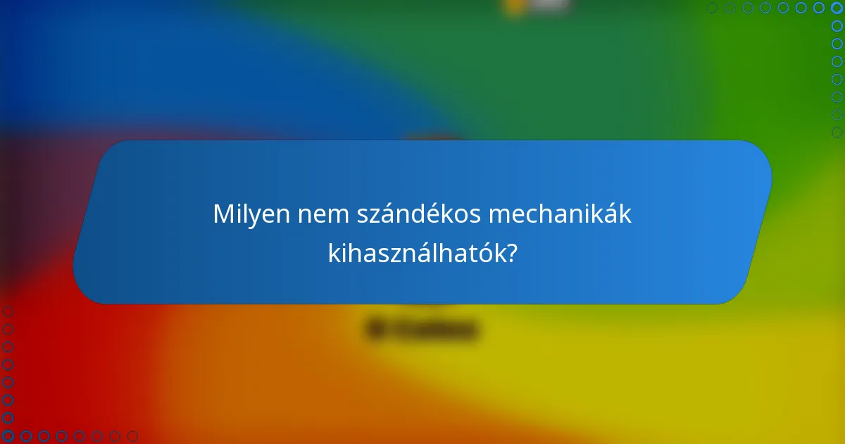 Milyen nem szándékos mechanikák kihasználhatók?
