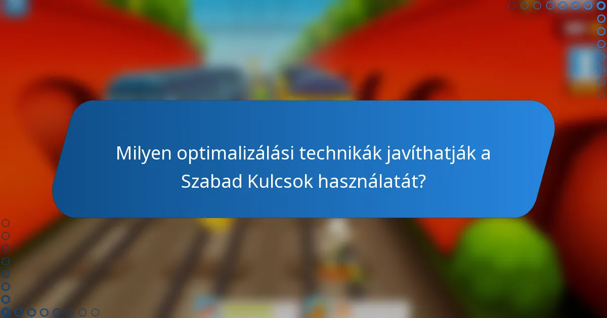 Milyen optimalizálási technikák javíthatják a Szabad Kulcsok használatát?