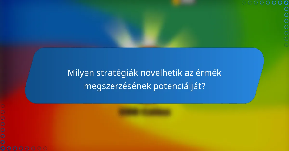 Milyen stratégiák növelhetik az érmék megszerzésének potenciálját?